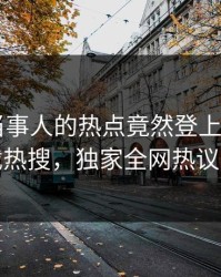 探秘！当事人的热点竟然登上杏吧app下载热搜，独家全网热议不断