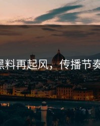 明星黑料再起风，传播节奏惊人！